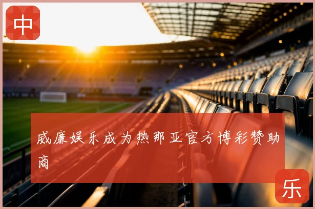 威廉娱乐成为热那亚官方博彩赞助商