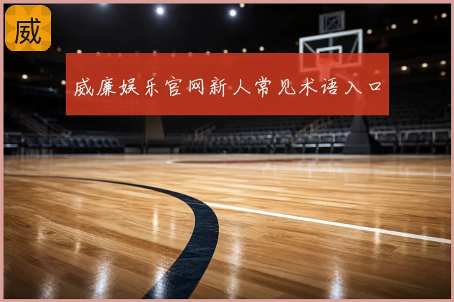 威廉娱乐官网新人常见术语入口