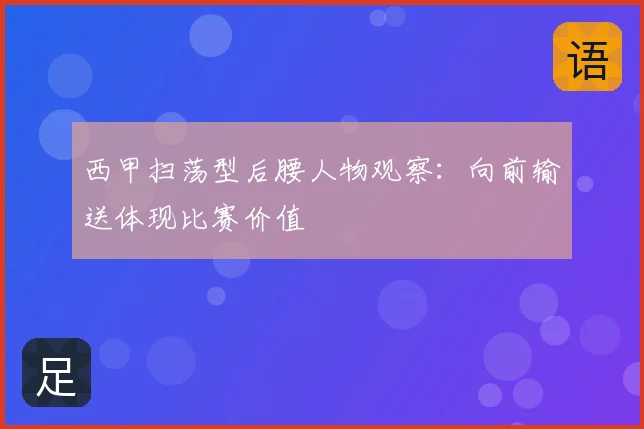 西甲扫荡型后腰人物观察:向前输送体现比赛价值